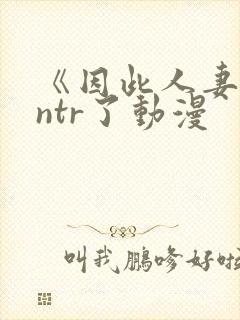 《因此人妻就被ntr了动漫封面