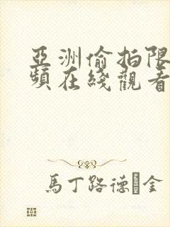 亚洲偷拍限制视频在线观看