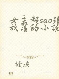女主超sao很放荡的小说