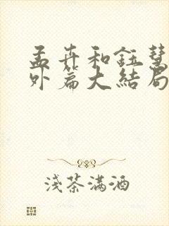 孟卉和钰慧的番外篇大结局
