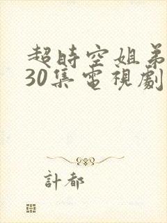 超时空姐弟恋共30集电视剧免费观看