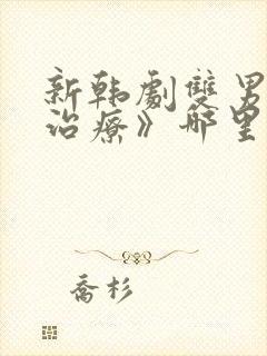 新韩剧双男主《治疗》哪里能看