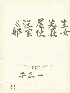 《洗屋先生我和那家伙在女浴池》