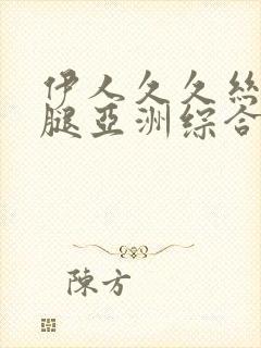 伊人久久丝袜美腿亚洲综合