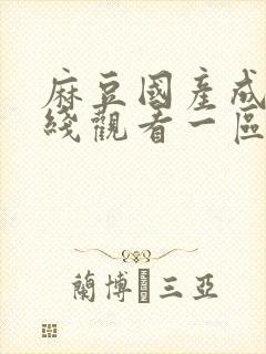麻豆国产成人在线观看一区二区三区