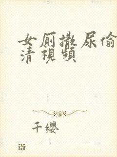 女厕撒尿偷拍高清视频