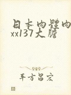 日本肉体肉祒xxx137大胆
