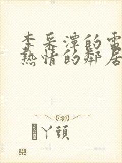 李采潭的电影《热情的邻居》免费观