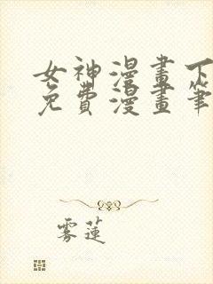 女神漫画下拉式免费漫画笔趣阁