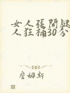 女人张开腿让男人狂桶30分钟