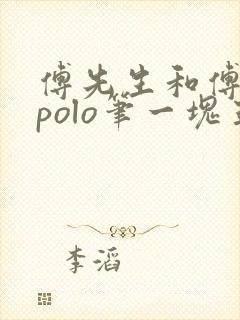 傅先生和傅太太polo笔一块五花肉
