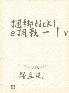捆绑tickle调教一丨vk