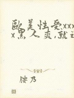 欧美性受xxxx黑人爽,就这样舔我这样比