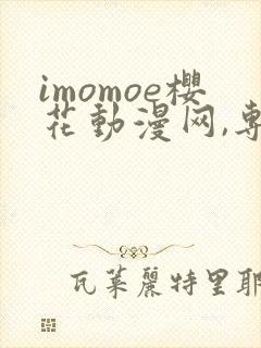 imomoe樱花动漫网,专注动漫的门户网站