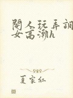 阉人玩弄调教秀女高潮h