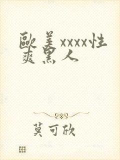 欧美xxxx性爽黑人