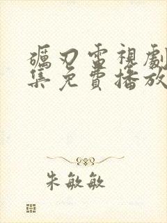 砺刃电视剧40集免费播放