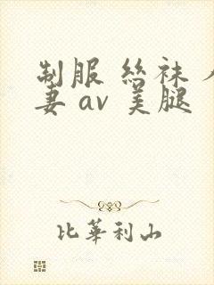 制服 丝袜 人妻 av 美腿