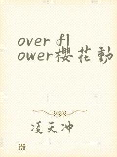 over flower樱花动漫全集免费观看真人版