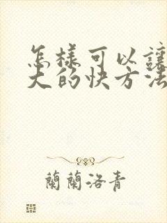 怎样可以让胸变大的快方法