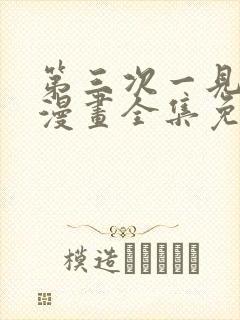 第三次一见钟情漫画全集免费观看