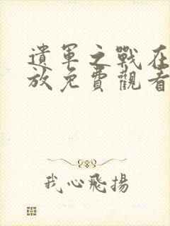遗军之战在线播放免费观看