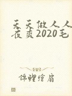 天天做人人爱夜夜爽2020毛片