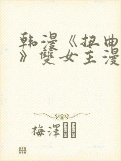韩漫《扭曲的爱》双女主漫画免费阅读