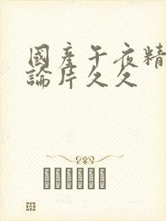 国产午夜精品理论片久久