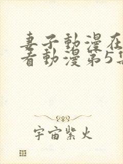妻子动漫在线观看动漫第5集