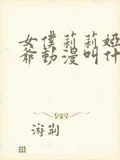 女仆莉莉娅和少爷动漫叫什么