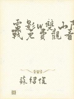 电影w双山阻击战免费观看