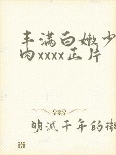 丰满白嫩少妇肉肉xxxx正片