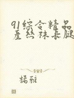 91综合精品国产丝袜长腿久久久