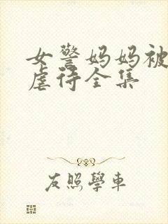 女警妈妈被凌辱虐待全集封面
