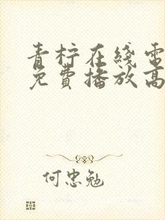 青柠在线电视剧免费播放高清
