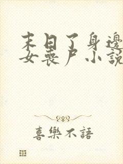 末日了身边全是女丧尸小说