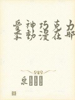 爱神巧克力第一季动漫在哪里看