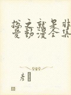 总之就是非常可爱动漫全集免费