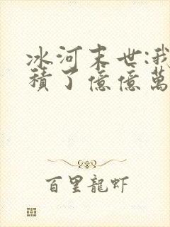 冰河末世:我囤积了亿亿万物资在线看