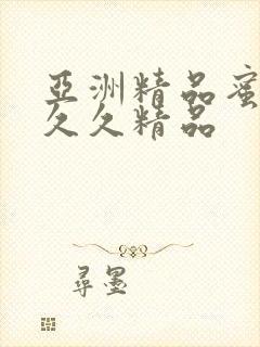 亚洲精品蜜桃久久久精品