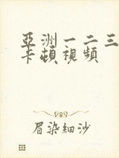 亚洲一二三四不卡顿视频