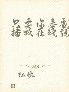 只要你泰剧免费播放在线观看