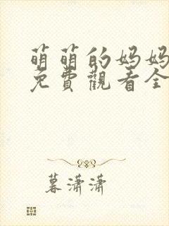 萌萌的妈妈动漫免费观看全集高清