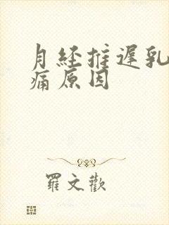 月经推迟乳房胀痛原因