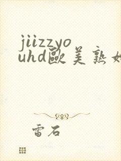 jiizzyouhd欧美熟妇美