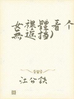 女裸体看个够(无遮挡)