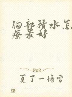胸部积水怎么治疗最好