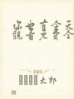 你也有今天在线观看免费全集完整版