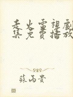 走火电视剧40集免费播放